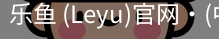 乐鱼(leyu)官网